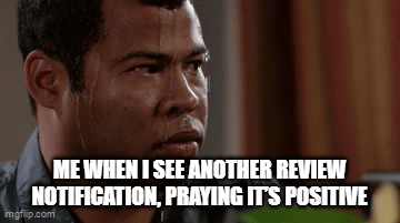 Meme with Sweating Jordan Peele saying “Me when I see another review notification, praying it’s positive.”