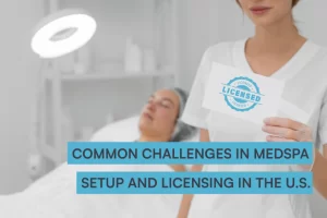 Common challenges in medspa setup and licensing in the US