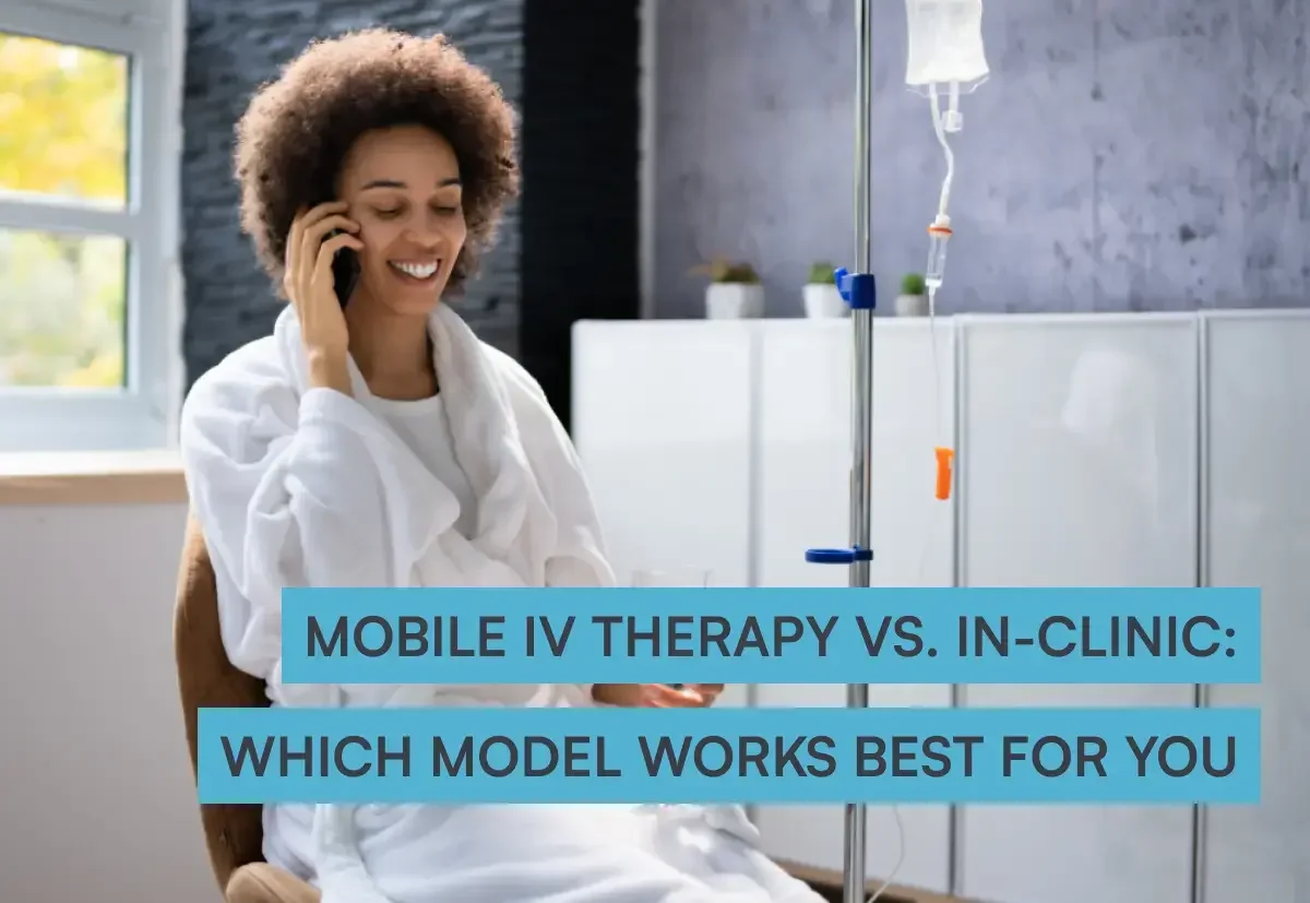 Mobile IV therapy vs. in-clinic: Choosing the best model for your practice