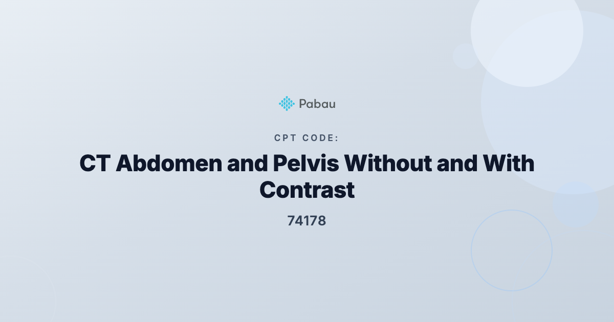 CPT Code 74178: CT Abdomen and Pelvis Without and With Contrast