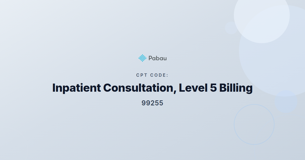 CPT Code 99255: Inpatient Consultation Level 5 | Pabau