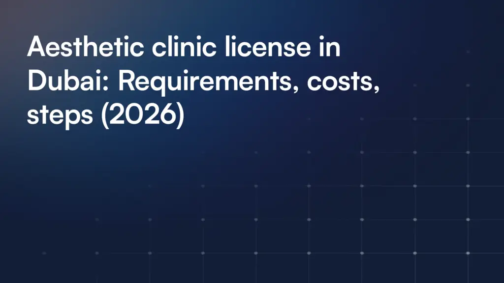 Aesthetic clinic license in Dubai: Requirements, costs, steps (2026)