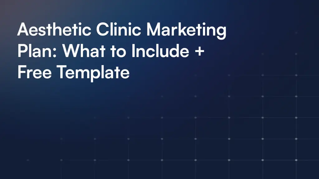 Aesthetic Clinic Marketing Plan: What to Include + Free Template