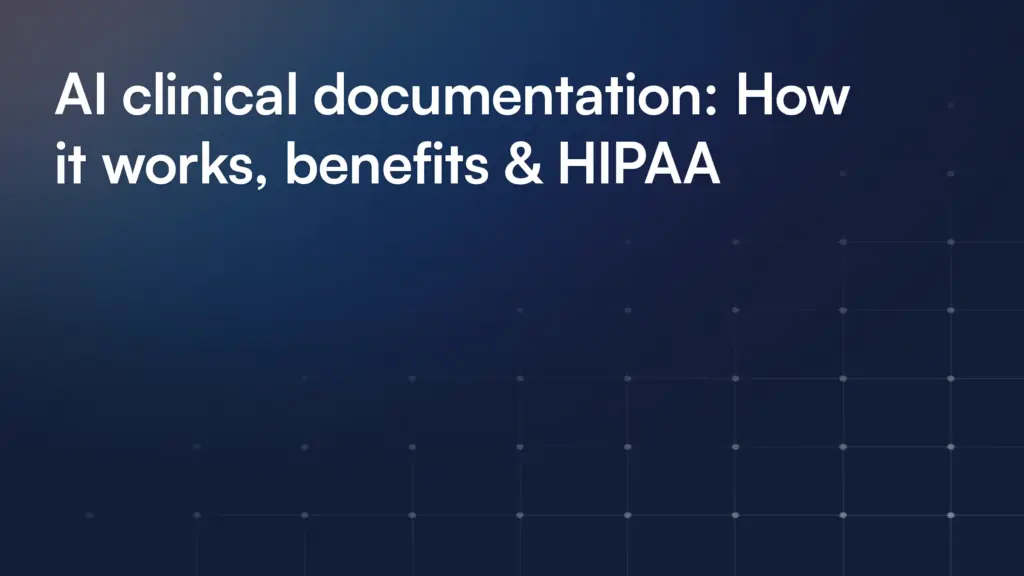 AI clinical documentation: How it works, benefits & HIPAA