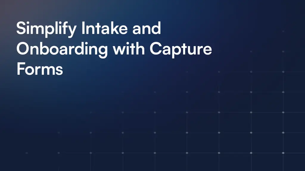 Simplify Intake and Onboarding with Capture Forms