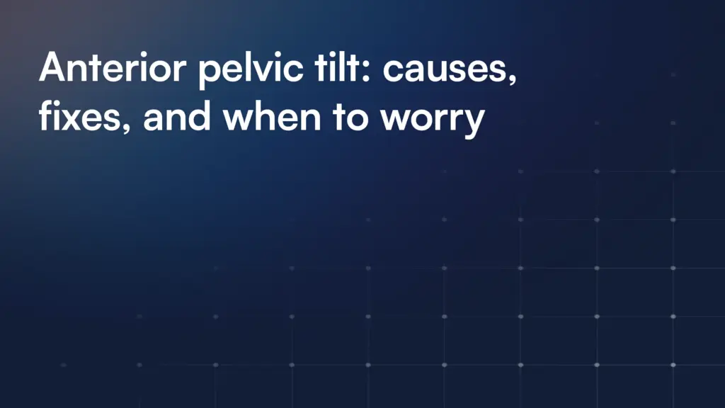 Anterior pelvic tilt: causes, fixes, and when to worry