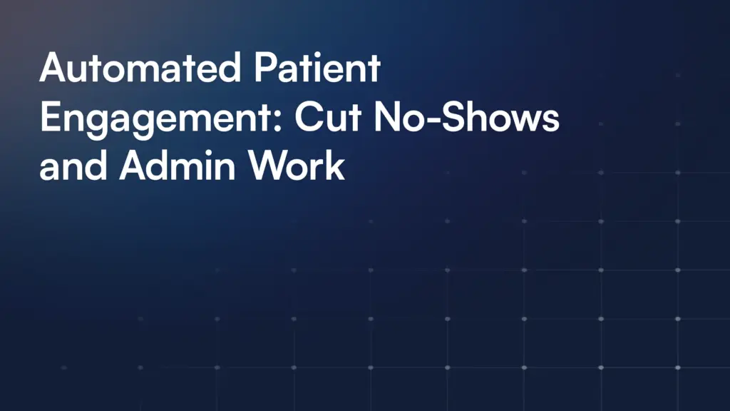 Automated Patient Engagement: Cut No-Shows and Admin Work