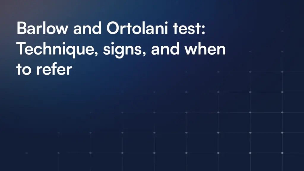 Barlow and Ortolani test: Technique, signs, and when to refer
