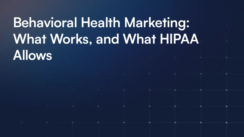 Behavioral Health Marketing: What Works, and What HIPAA Allows