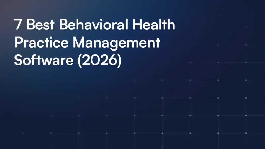 7 Best Behavioral Health Practice Management Software (2026)