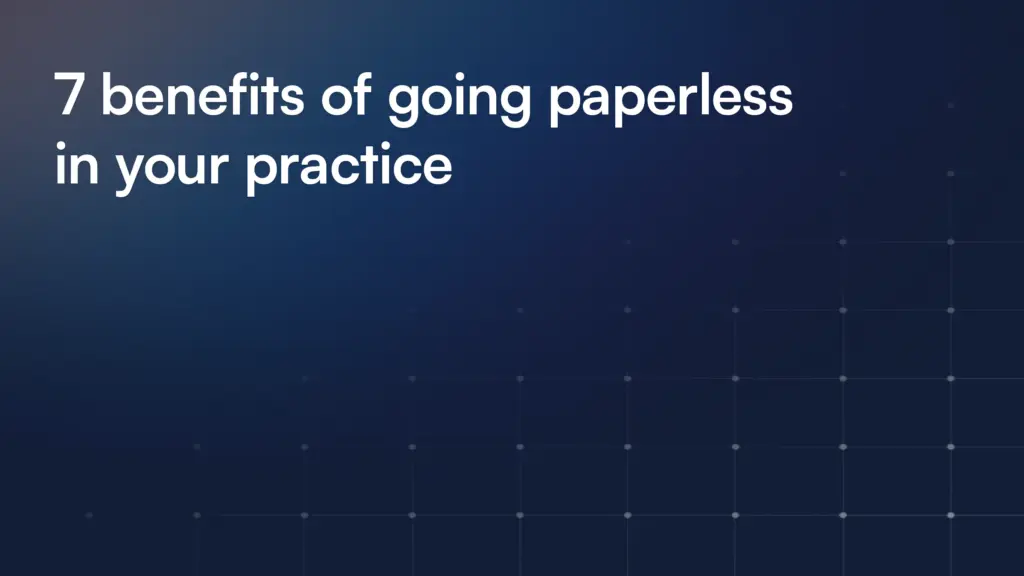 7 benefits of going paperless in your practice