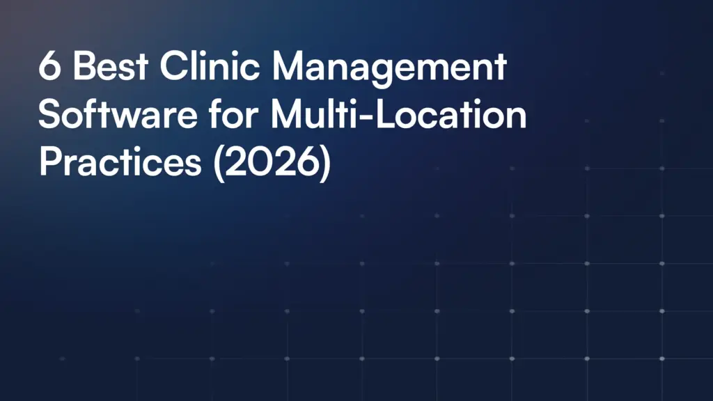 6 Best Clinic Management Software for Multi-Location Practices (2026)