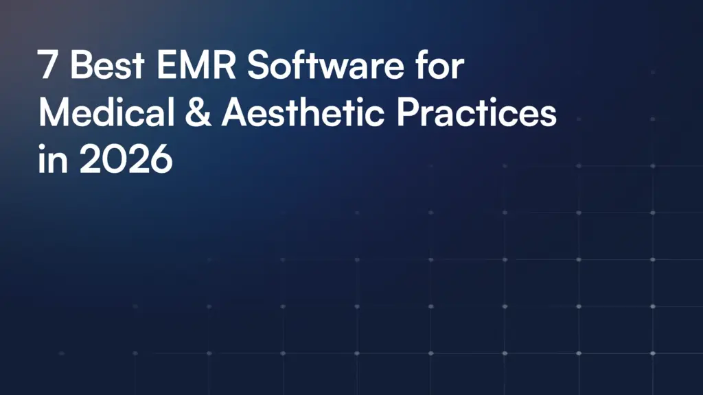 7 Best EMR Software for Medical & Aesthetic Practices in 2026