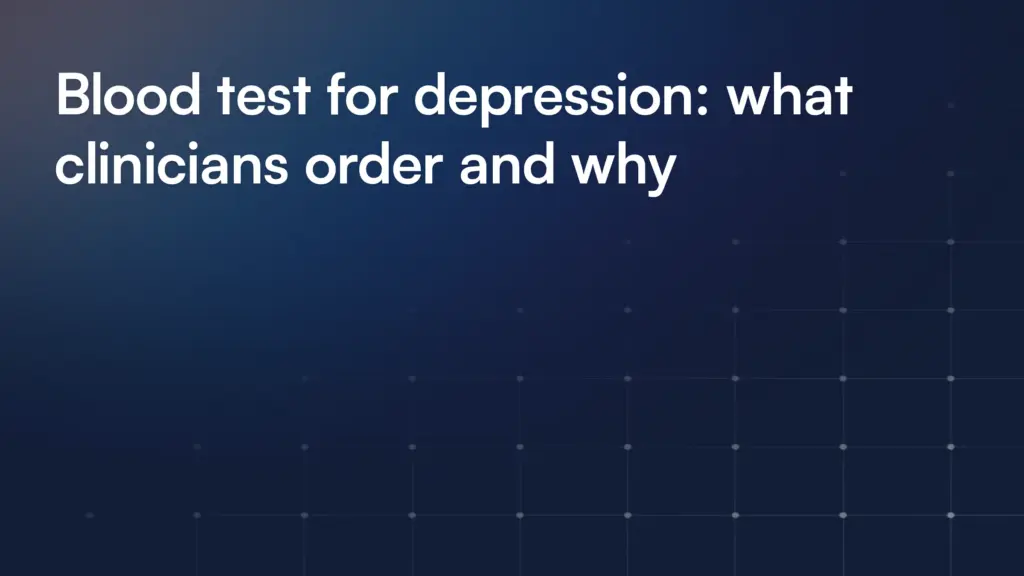 Blood test for depression: what clinicians order and why