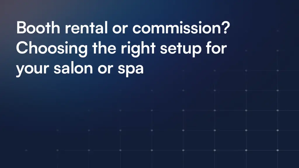 Booth rental or commission? Choosing the right setup for your salon or spa