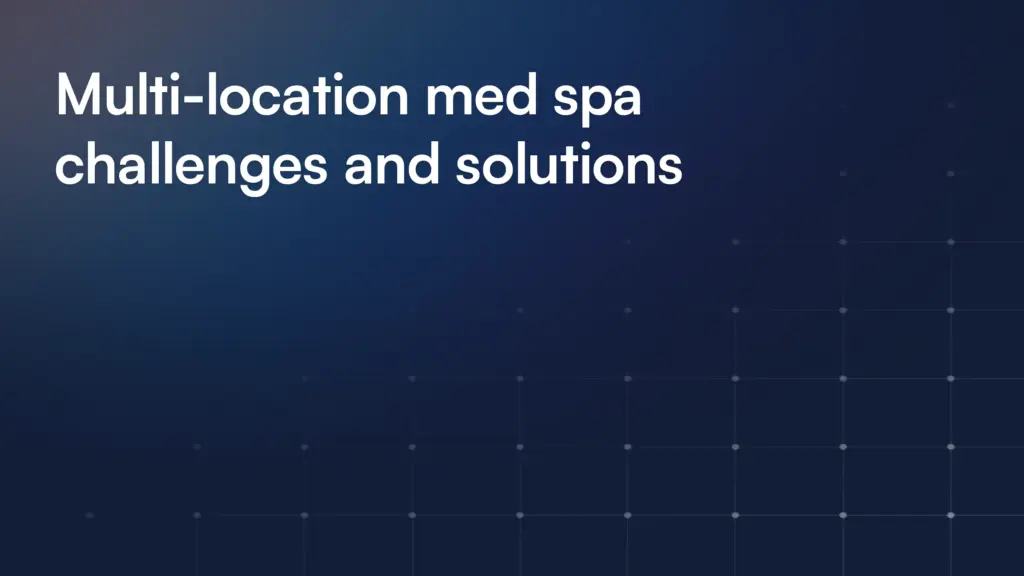 Multi-location med spa challenges and solutions