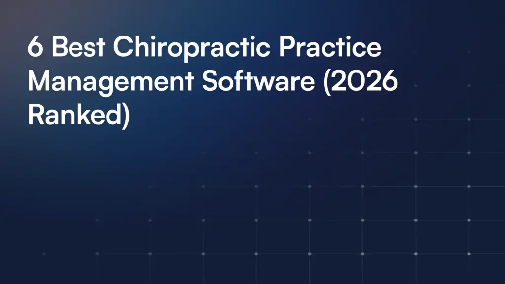 6 Best Chiropractic Practice Management Software (2026 Ranked)