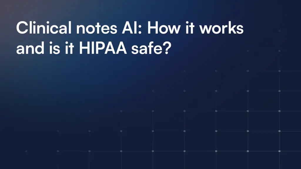 Clinical notes AI: How it works and is it HIPAA safe?