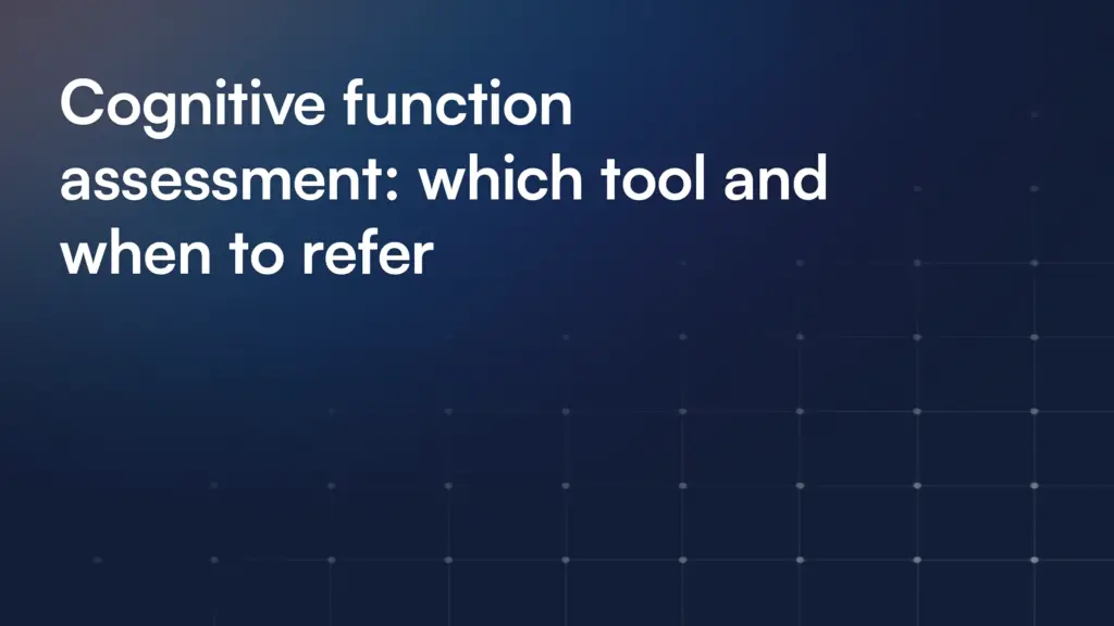 Cognitive function assessment: which tool and when to refer