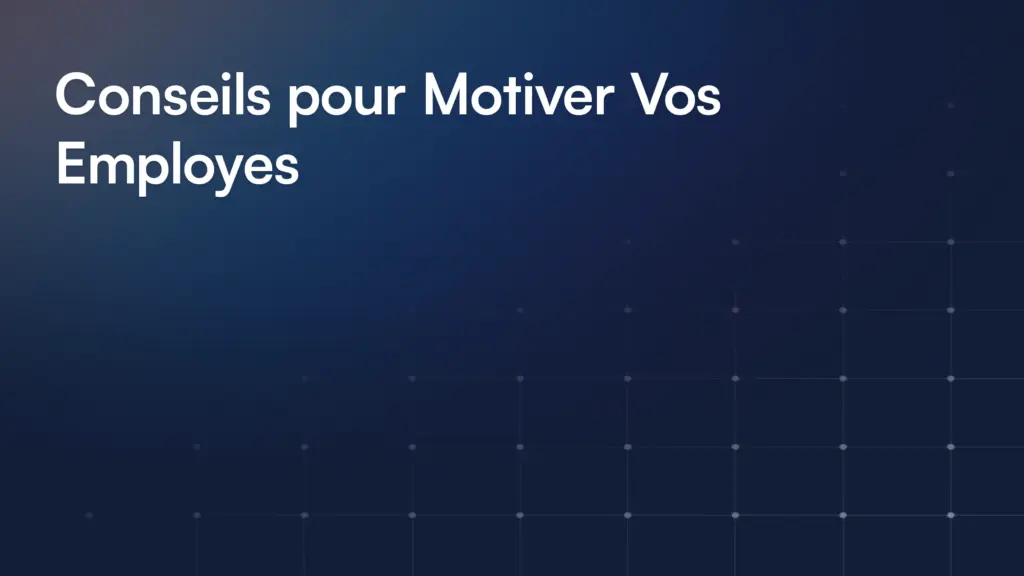 Conseils pour Motiver Vos Employes
