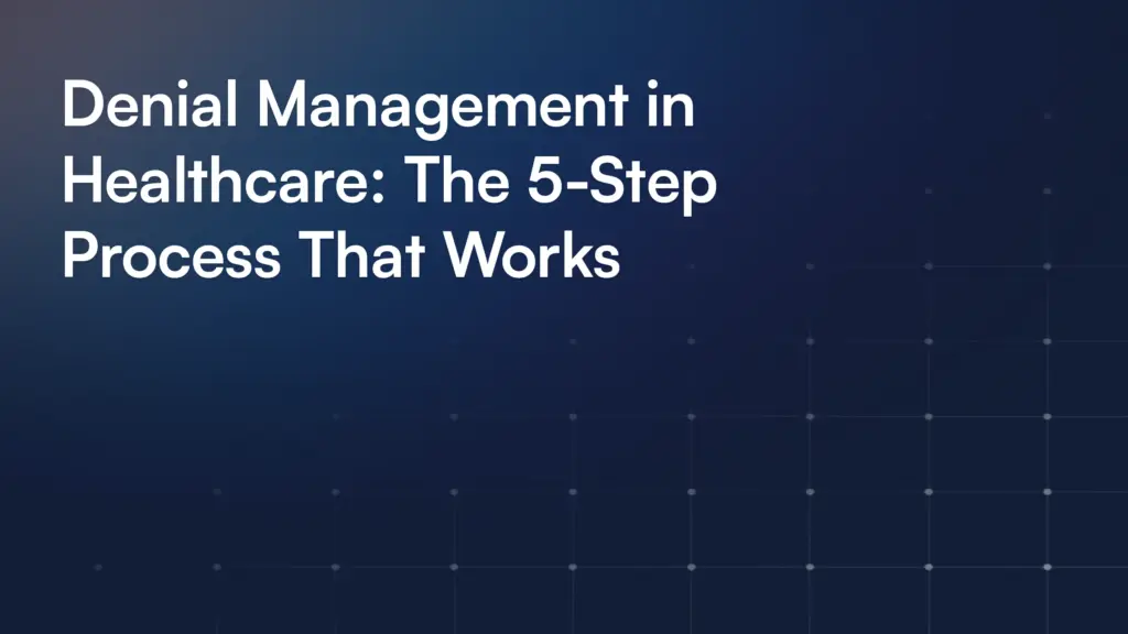 Denial Management in Healthcare: The 5-Step Process That Works