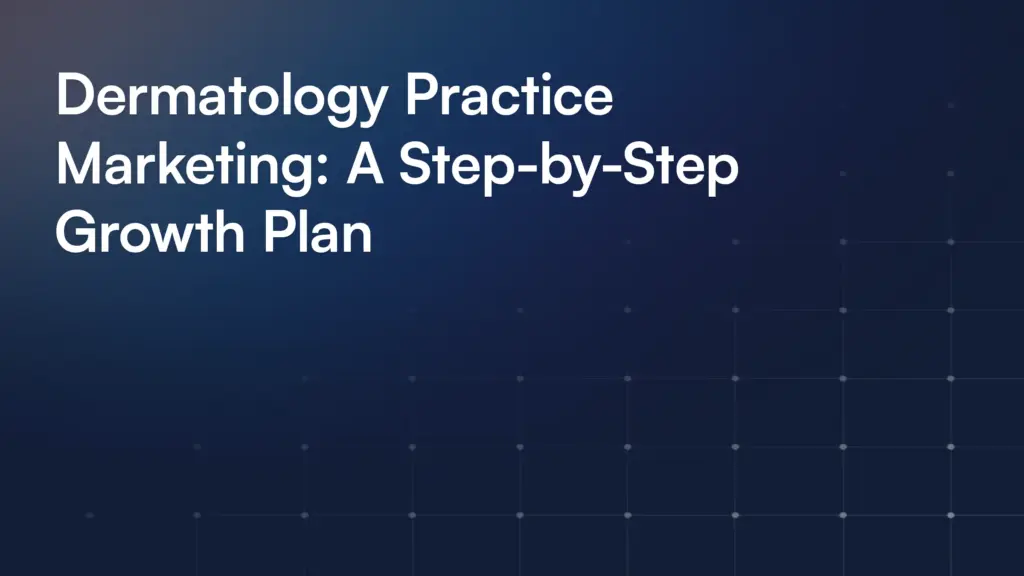 Dermatology Practice Marketing: A Step-by-Step Growth Plan