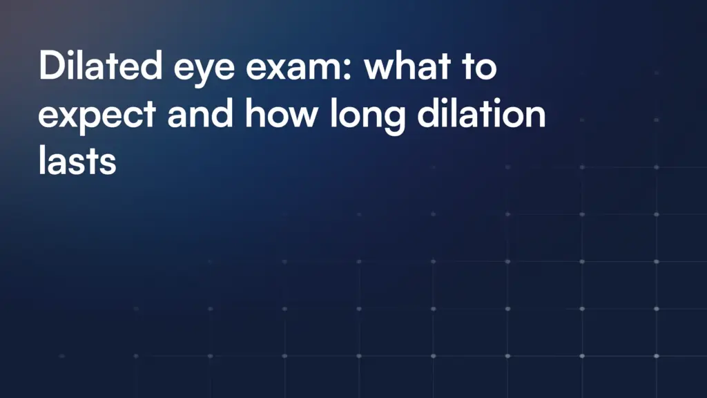 Dilated eye exam: what to expect and how long dilation lasts