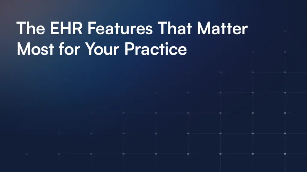The EHR Features That Matter Most for Your Practice