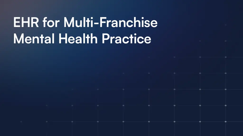 EHR for Multi-Franchise Mental Health Practice