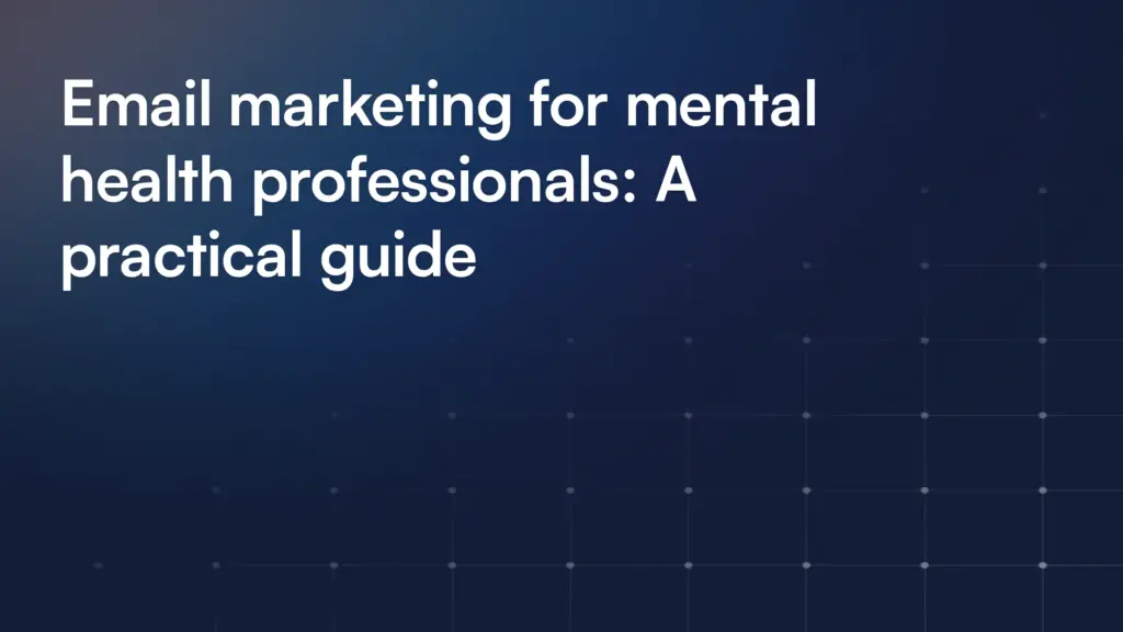 Email marketing for mental health professionals: A practical guide