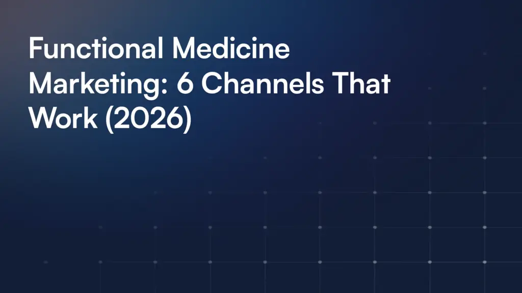 Functional Medicine Marketing: 6 Channels That Work (2026)