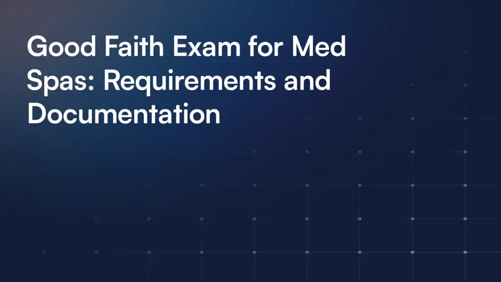 Good Faith Exam for Med Spas: Requirements and Documentation