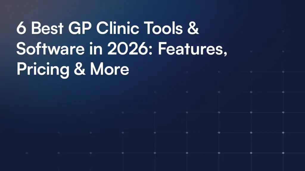 6 Best GP Clinic Tools & Software in 2026: Features, Pricing & More