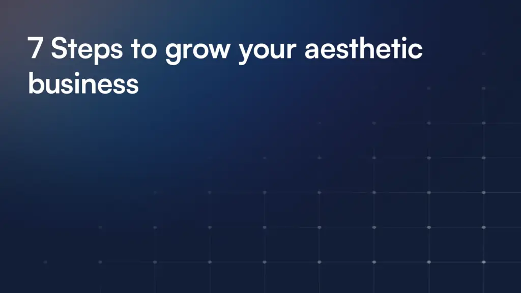 7 Steps to grow your aesthetic business