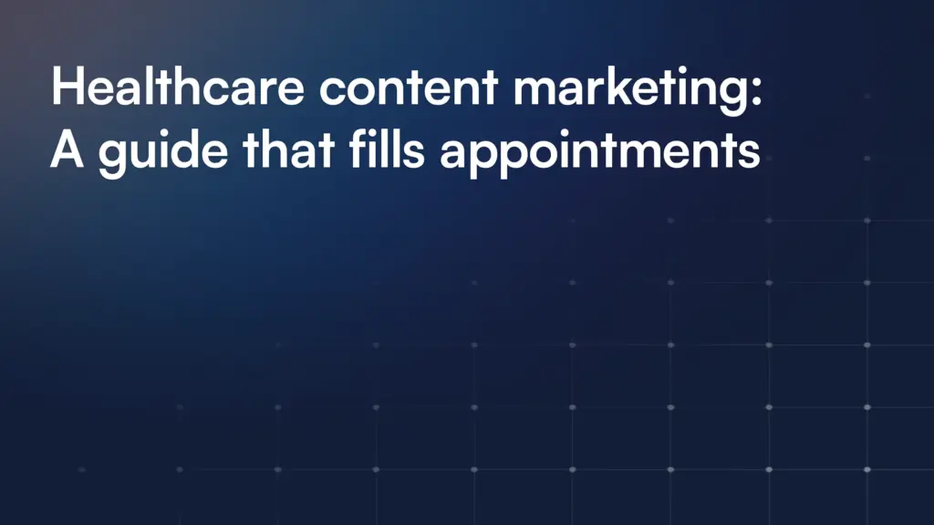 Healthcare content marketing: A guide that fills appointments
