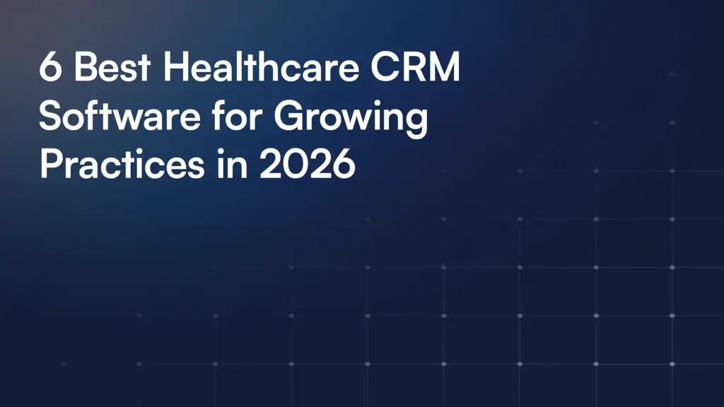 6 Best Healthcare CRM Software for Growing Practices in 2026