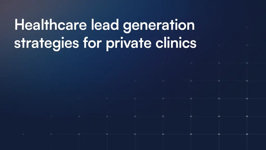 Healthcare lead generation strategies for private clinics
