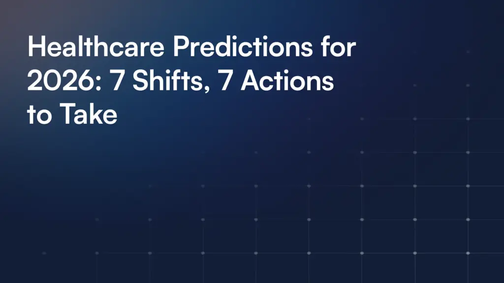 Healthcare Predictions for 2026: 7 Shifts, 7 Actions to Take
