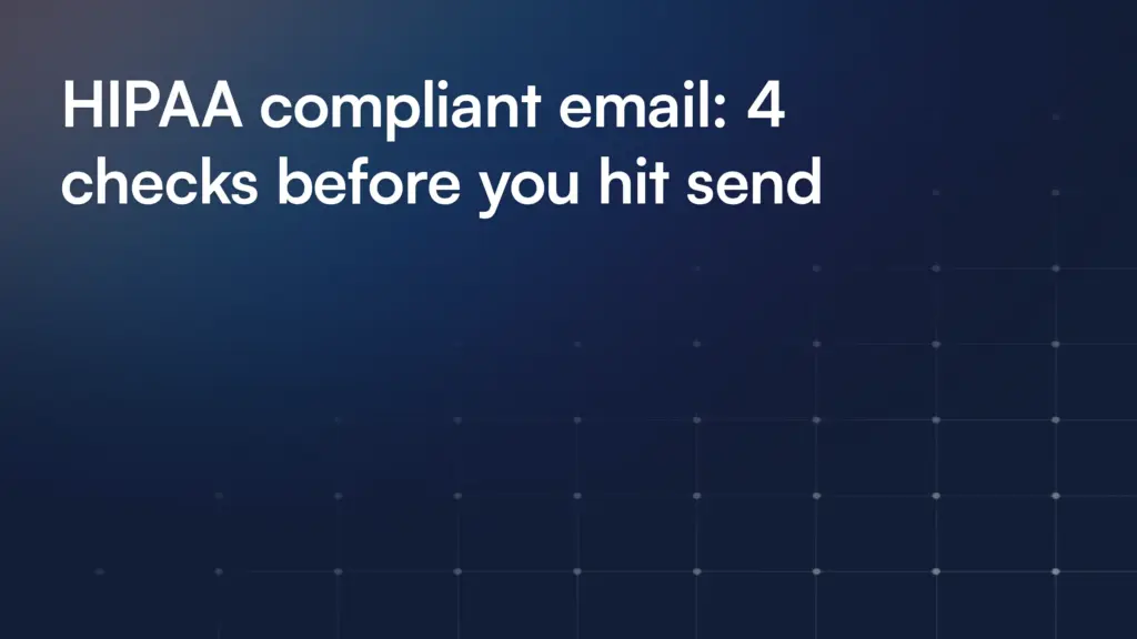 HIPAA compliant email: 4 checks before you hit send