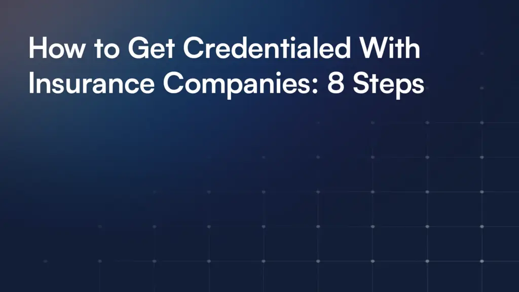 How to Get Credentialed With Insurance Companies: 8 Steps