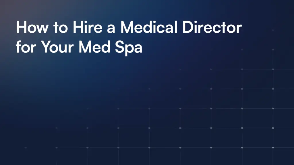 How to Hire a Medical Director for Your Med Spa