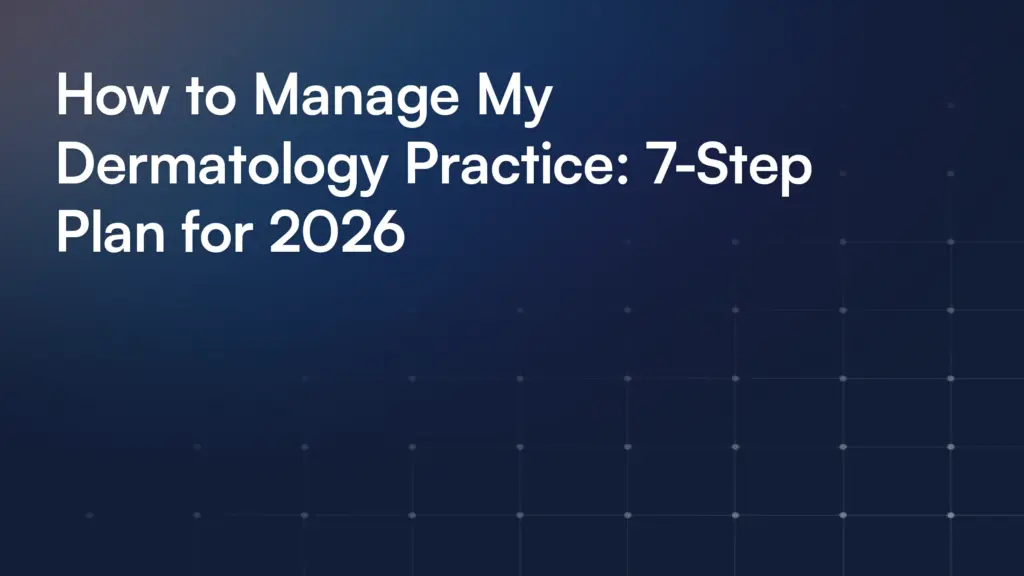 How to Manage My Dermatology Practice: 7-Step Plan for 2026