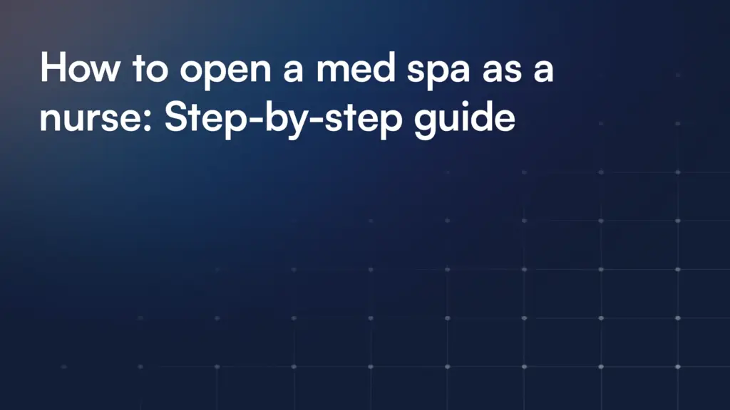 How to open a med spa as a nurse: Step-by-step guide