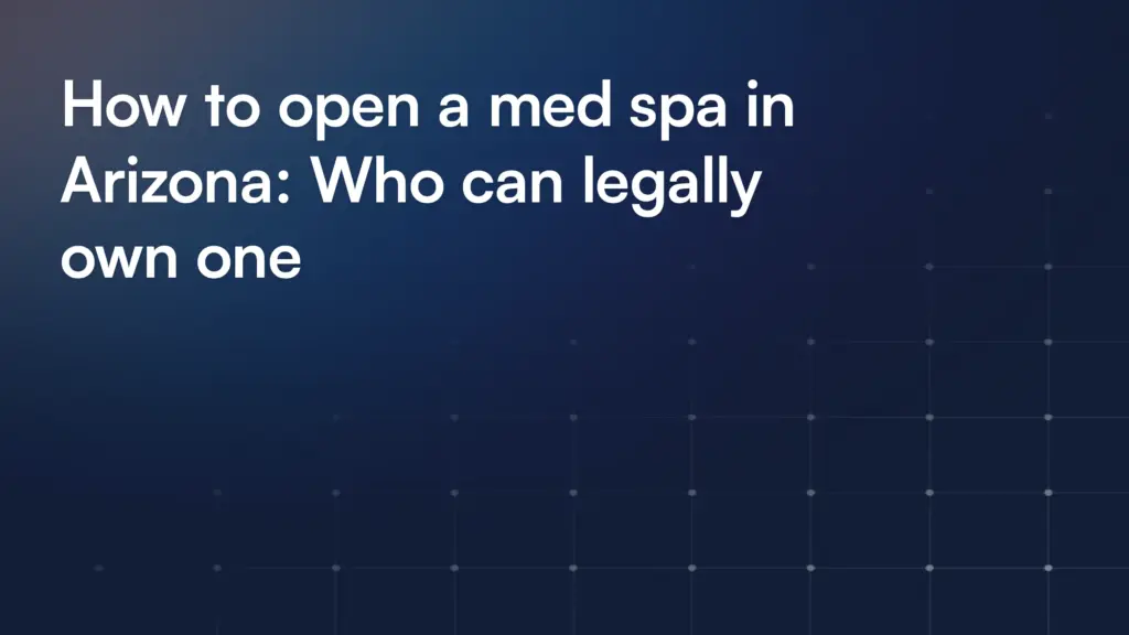 How to open a med spa in Arizona: Who can legally own one