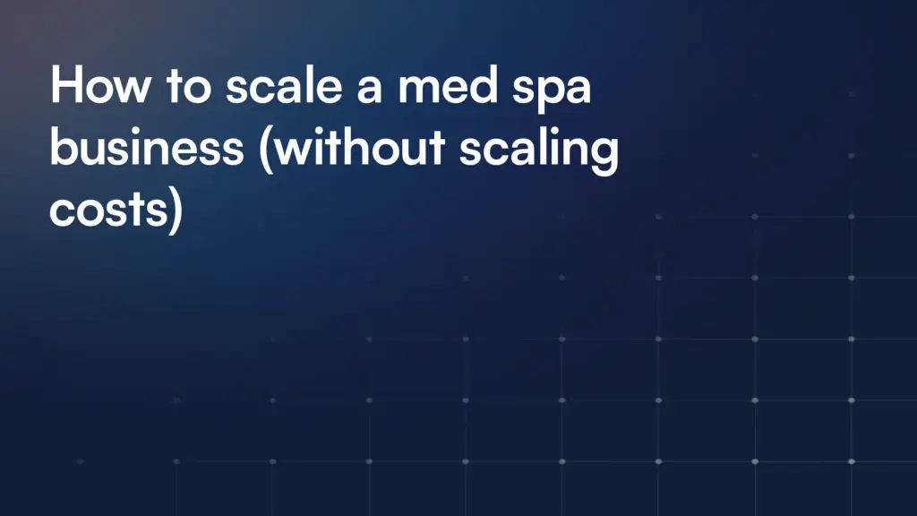 How to scale a med spa business (without scaling costs)