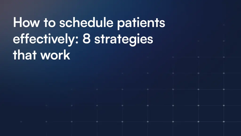 How to schedule patients effectively: 8 strategies that work