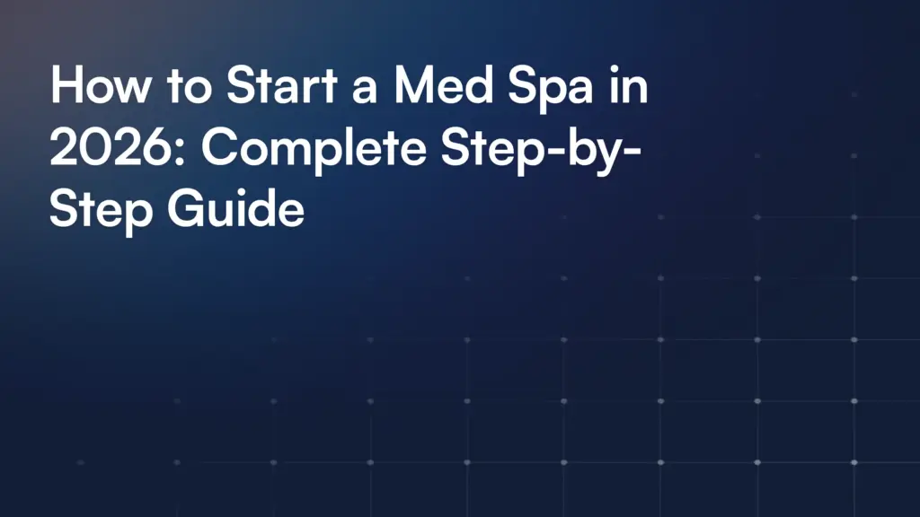 How to Start a Med Spa in 2026: Complete Step-by-Step Guide
