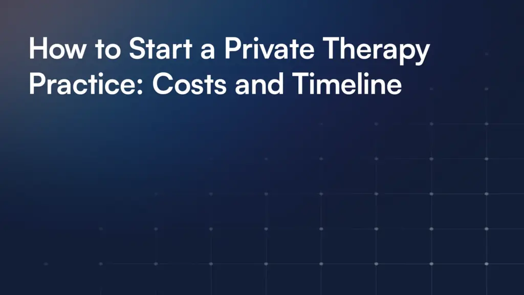 How to Start a Private Therapy Practice: Costs and Timeline