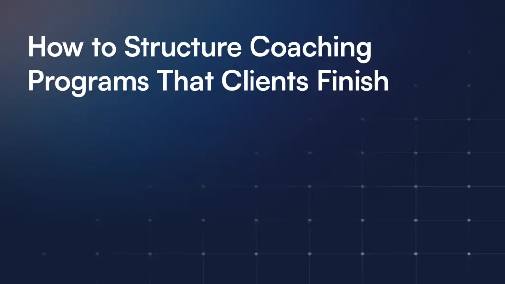 How to Structure Coaching Programs That Clients Finish