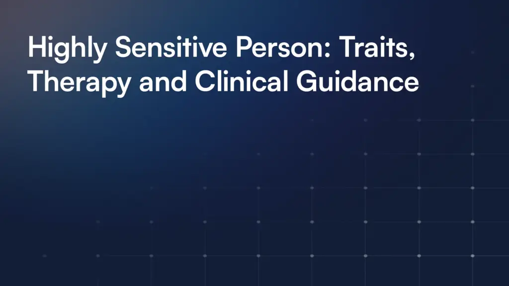 Highly Sensitive Person: Traits, Therapy and Clinical Guidance